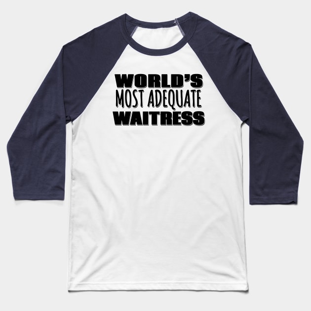 World's Most Adequate Waitress Baseball T-Shirt by Mookle